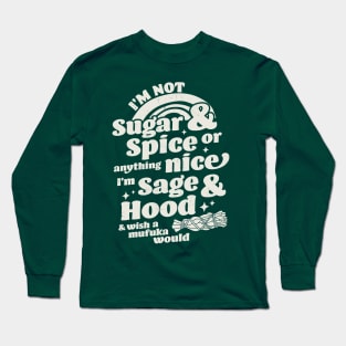 I'm Not Sugar And Spice Or Anything Nice I'm Sage and Hood Long Sleeve T-Shirt